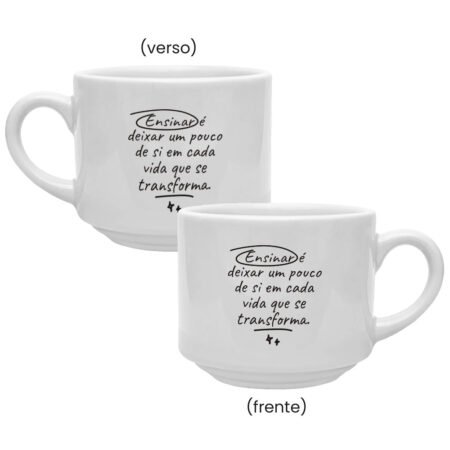 CANECA CERAMICA 180ML EMPILHAVEL BRANCA PROFESSORES ENSINAR E DEIXAR UM POUCO DE SI EM CADA VIDA QUE SE TRANSFORMA